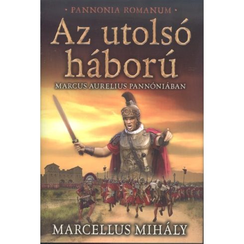 Marcellus Mihály: Az utolsó háború - Marcus Aurelius Pannóniában /Pannonia Romanum