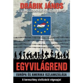   Drábik János: Egyvilágrend - Európa és Amerika iszlamizálása - A keresztény civilizáció végnapjai