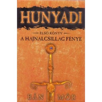 Bán Mór: A hajnalcsillag fénye - Hunyadi első könyv