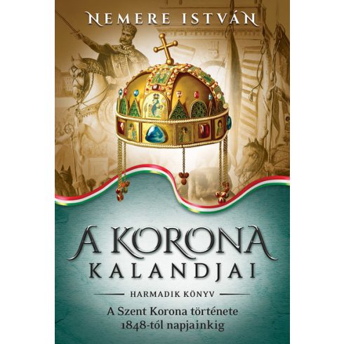 Nemere István: A korona kalandjai - harmadik könyv - A szent korona története 1848-tól napjainkig