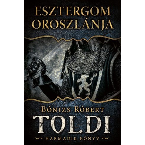 Bónizs Róbert: Esztergom oroszlánja - Toldi, harmadik könyv