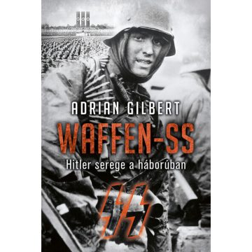 Adrien Gilbert: Waffen-SS - Hitler serege a háborúban
