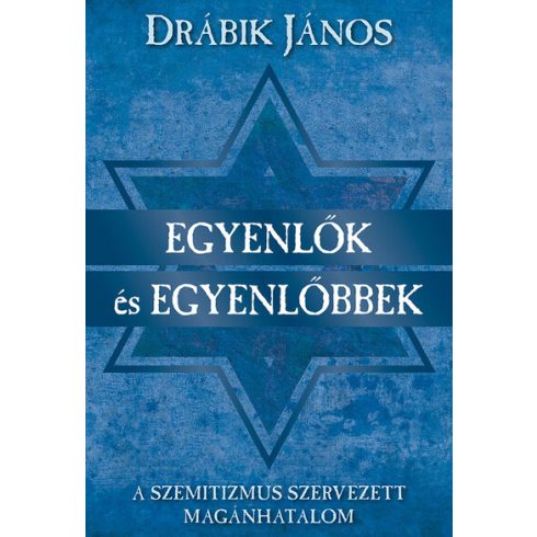 Drábik János: Egyenlők és egyenlőbbek - A szemitizmus szervezett magánhatalom