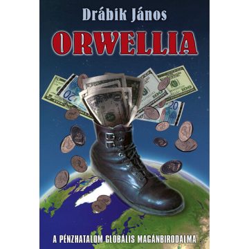   Drábik János: Orwellia - A pénzhatalom globális magánbirodalma