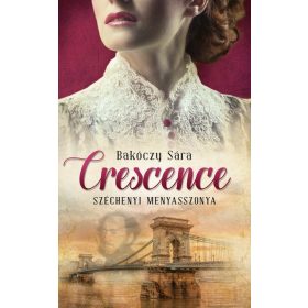 Bakóczy Sára: Crescence - Széchenyi menyasszonya