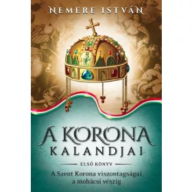   Nemere István: A korona kalandjai 1. - A Szent Korona viszontagságai a mohácsi vészig (új kiadás)