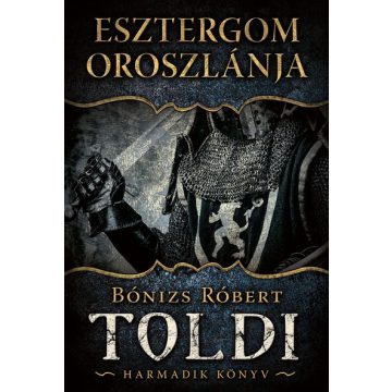   Bónizs Róbert: Esztergom oroszlánja - Toldi 3. (új kiadás)