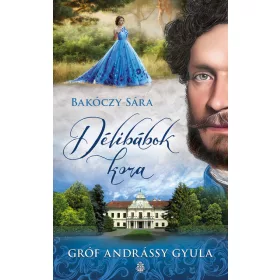   Bakóczy Sára: Délibábok kora - Gróf Andrássy Gyula 1. (új kiadás)