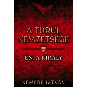   Nemere István: Én, a király - A Turul nemzetsége 4. (új kiadás)