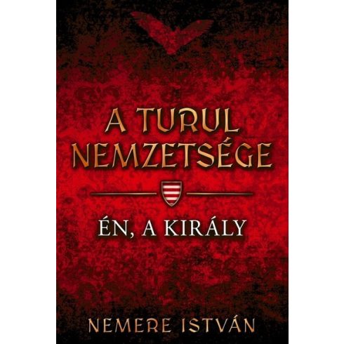 Nemere István: Én, a király - A Turul nemzetsége 4. (új kiadás)