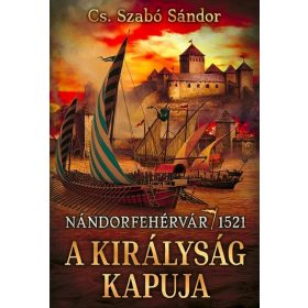   Cs. Szabó Sándor: A királyság kapuja - Nándorfehérvár, 1521