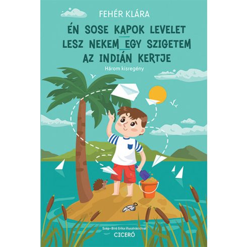 Fehér Klára: Én sose kapok levelet - Lesz nekem egy szigetem - Az indián kertje