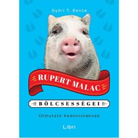   Győri T. Bence: Rupert Malac bölcsességei - Útmutató hedonistáknak