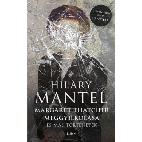Hilary Mantel: Margaret Thatcher meggyilkolása - és más történetek