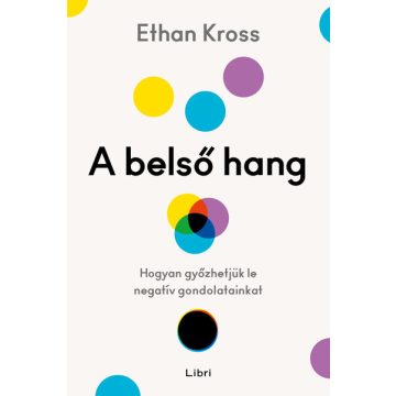   Ethan Kross: A belső hang - Hogyan győzhetjük le negatív gondolatainkat