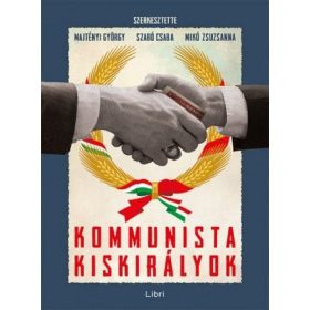   Majtényi György, Mikó Zsuzsanna, Szabó Csaba: Kommunista kiskirályok