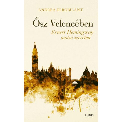 Andrea Di Robilant: Ősz Velencében - Ernest Hemingway utolsó szerelme