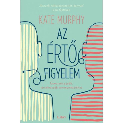 Kate Murphy: Az értő figyelem - Útmutató a jobb, tartalmasabb kommunikációhoz