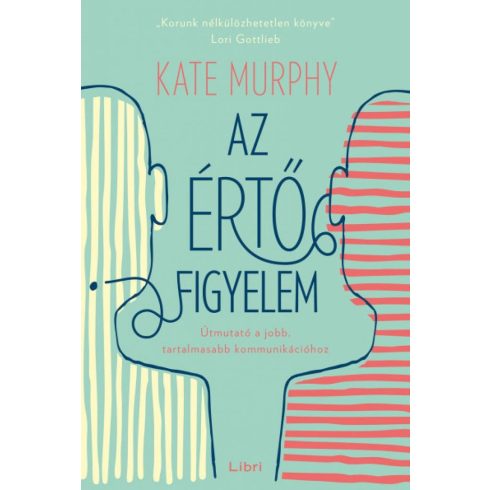 Kate Murphy: Az értő figyelem - Útmutató a jobb, tartalmasabb kommunikációhoz