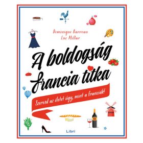   Dominique Barreau, Luc Millar: A boldogság francia titka - Szeresd az életet úgy, mint a franciák!