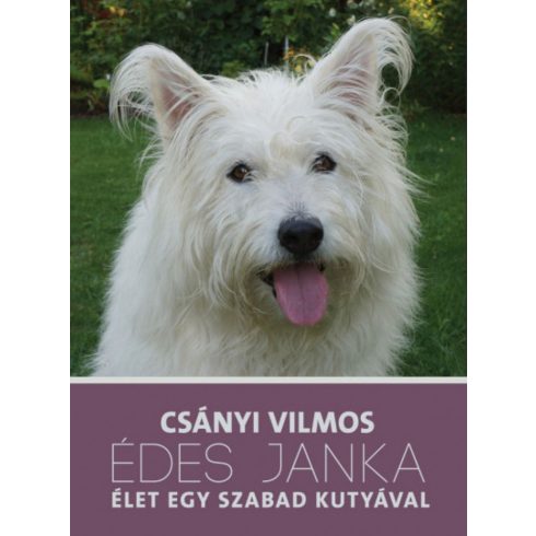 Csányi Vilmos: Édes Janka - Élet egy szabad kutyával