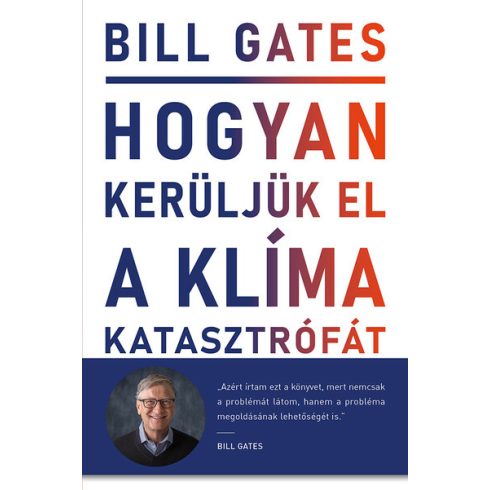 Bill Gates: Hogyan kerüljük el a klímakatasztrófát? - Lehetőségeink a megoldást jelentő áttöréshez