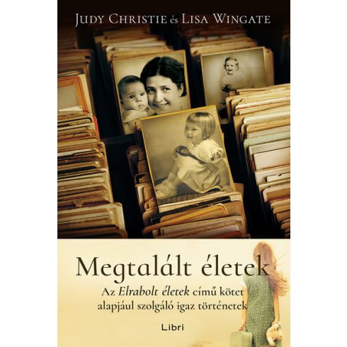 Judie Christie, Lisa Wingate: Megtalált életek - Az Elrabolt életek című kötet alapjául szolgáló igaz történetek