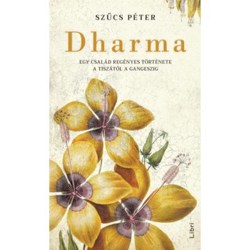   Szűcs Péter: Dharma - Egy család regényes története a Tiszától a Gangeszig