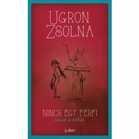Ugron Zsolna: Nincs egy férfi - Írások és firkák