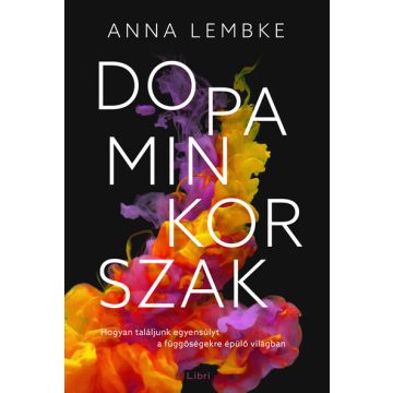   Anna Lembke: Dopaminkorszak - Hogyan találjunk egyensúlyt a függőségekre épülő világban