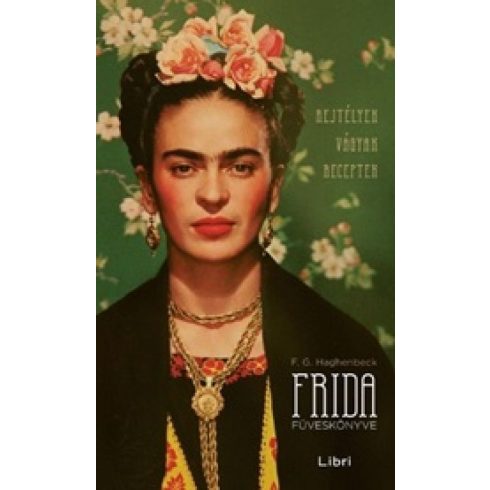 Francisco G. Haghenbeck: Frida füveskönyve – Rejtélyek, vágyak, receptek