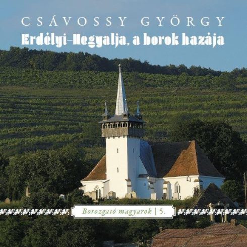 CSÁVOSSY GYÖRGY: ERDÉLYI-HEGYALJA, A BOROK HAZÁJA - BOROZGATÓ MAGYAROK 5.