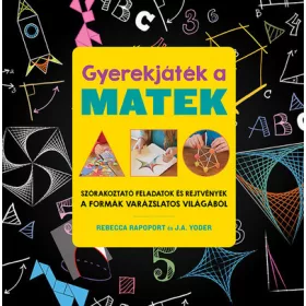   J. A. Yoder, Rebecca Rapoport: Gyerekjáték a matek - Szórakoztató feladatok és rejtvények a formák varázslatos világából