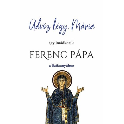 Ferenc Pápa: Üdvöz légy, Mária - így imádkozik Ferenc Pápa a Szűzanyához