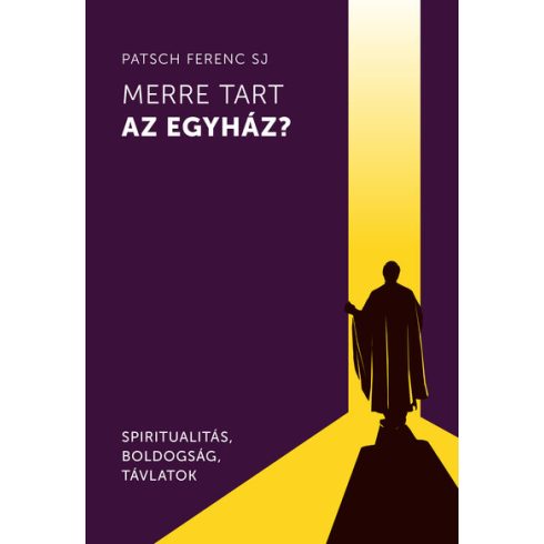 Patsch Ferenc Sj: Merre tart az egyház? - Spiritualitás, boldogság, távlatok