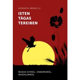   Horváth Árpád SJ: Isten tágas tereiben - Írások hitről, ünnepekről, irodalomról