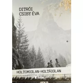 Ditrói Csiby Éva: Holtomiglan-Holtáiglan