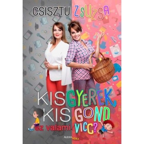 Csisztu Zsuzsa: Kisgyerek kis gond – ez valami vicc?