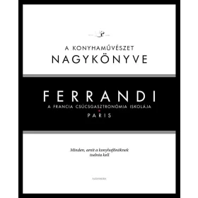   Michel Tanguy: Ferrandi: A konyhaművészet nagykönyve - A francia csúcsgasztronómia iskolája