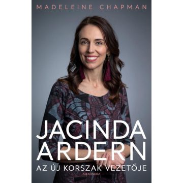 Madeleine Chapman: Jacinda Ardern - Az új korszak vezetője