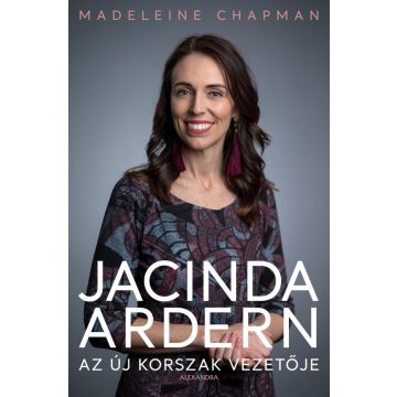 Madeleine Chapman: Jacinda Ardern - Az új korszak vezetője