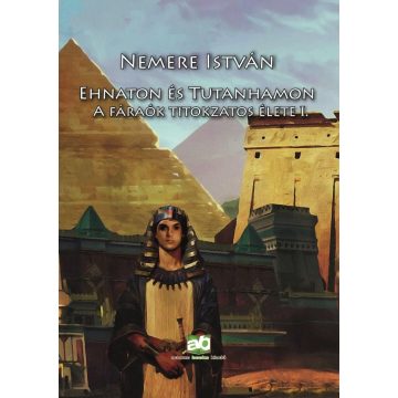   Nemere István: Ehnaton és Tutanhamon - A fáraók titokzatos élete I.