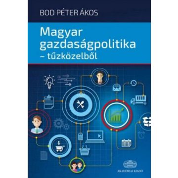 Bod Péter Ákos: Magyar gazdaságpolitika - tűzközelből