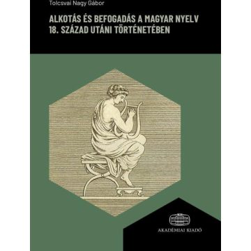  TOLCSVAI NAGY GÁBOR: Alkotás és befogadás a magyar nyelv 18. század utáni történetében