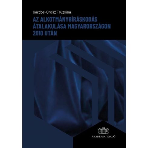 Gárdos-Orosz Fruzsina: Az alkotmánybíráskodás átalakulása Magyarországon 2010 után