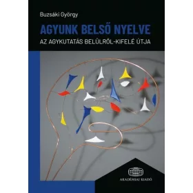   Buzsáky György: Agyunk belső nyelve - Az agykutatás belülről-kifelé útja