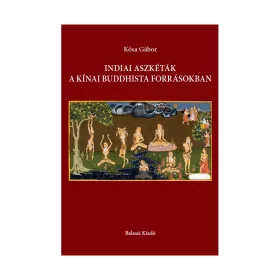   KÓSA GÁBOR: INDIAI ASZKÉTÁK A KÍNAI BUDDHISTA FORRÁSOKBAN