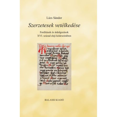 LÁZS SÁNDOR: SZERZETESEK VETÉLKEDÉSE - FORDÍTÁSOK É ÁTDOLGOZÁSOK XVI. SZÁZAD ELEJI KÓDEXEINKB