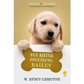 W. Bruce Cameron: Egy kutya négy élete: Bailey