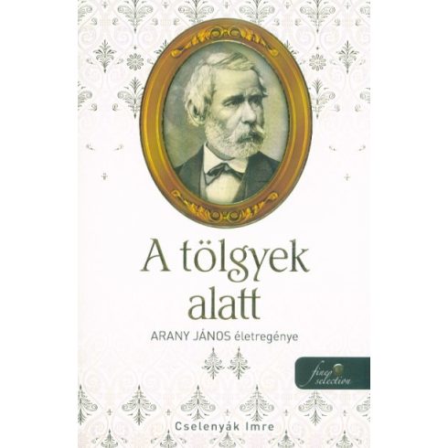 Cselenyák Imre: A tölgyek alatt - Arany János életregénye 2.